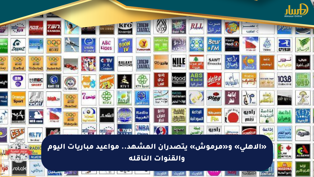 «الأهلي» و«مرموش» يتصدران المشهد.. مواعيد مباريات اليوم والقنوات الناقلة